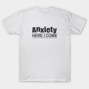 Anxiety Here I Come T-Shirt
